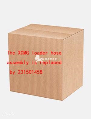 The XCMG loader hose assembly is replaced by 231501458