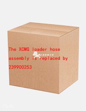 The XCMG loader hose assembly is replaced by 239900253